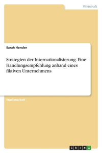 Strategien der Internationalisierung. Eine Handlungsempfehlung anhand eines fiktiven Unternehmens