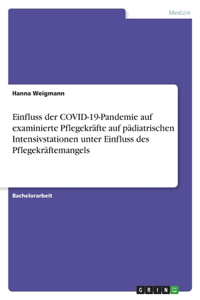 Einfluss der COVID-19-Pandemie auf examinierte Pflegekräfte auf pädiatrischen Intensivstationen unter Einfluss des Pflegekräftemangels