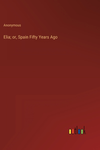 Elia; or, Spain Fifty Years Ago