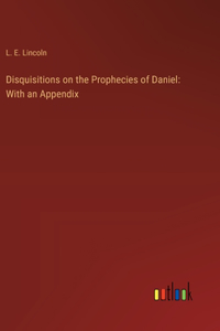 Disquisitions on the Prophecies of Daniel