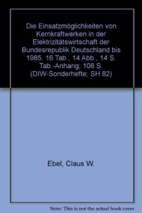 Die Einsatzmoglichkeiten Von Kernkraftwerken in Der Elektrizitatswirtschaft Der Bundesrepublik Deutschland Bis 1985