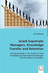 Israeli Expatriate Managers, Knowledge Transfer and Retention