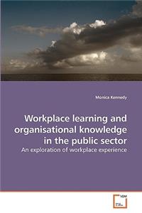 Workplace learning and organisational knowledge in the public sector
