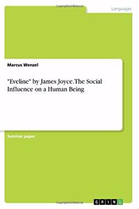 Eveline by James Joyce. The Social Influence on a Human Being