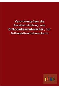 Verordnung über die Berufsausbildung zum Orthopädieschuhmacher / zur Orthopädieschuhmacherin