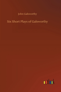 Six Short Plays of Galsworthy