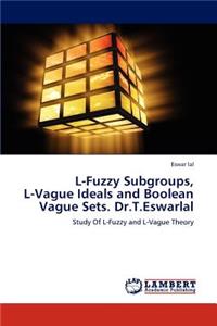 L-Fuzzy Subgroups, L-Vague Ideals and Boolean Vague Sets. Dr.T.Eswarlal