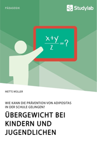 Übergewicht bei Kindern und Jugendlichen. Wie kann die Prävention von Adipositas in der Schule gelingen?