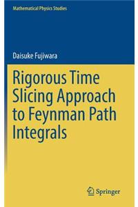 Rigorous Time Slicing Approach to Feynman Path Integrals