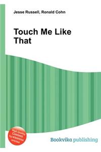 Touch Me Like That
