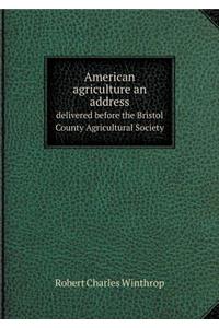 American agriculture an address delivered before the Bristol County Agricultural Society