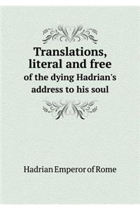 Translations, Literal and Free of the Dying Hadrian's Address to His Soul