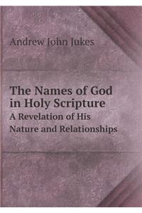 The Names of God in Holy Scripture a Revelation of His Nature and Relationships