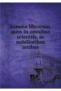 Summa Librorum, Quos in Omnibus Scientiis, AC Nobilioribus Artibus