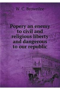 Popery an Enemy to Civil and Religious Liberty and Dangerous to Our Republic