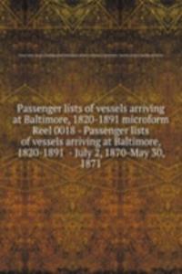 Passenger lists of vessels arriving at Baltimore, 1820-1891 microform