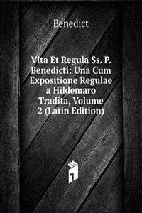 Vita Et Regula Ss. P. Benedicti: Una Cum Expositione Regulae a Hildemaro Tradita, Volume 2 (Latin Edition)