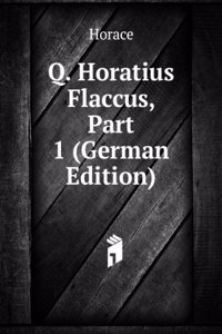 Q. Horatius Flaccus, Part 1 (German Edition)