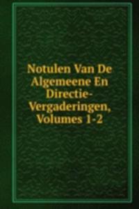 Notulen Van De Algemeene En Directie-Vergaderingen, Volumes 1-2