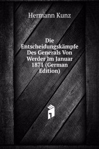 Die Entscheidungskampfe Des Generals Von Werder Im Januar 1871 (German Edition)