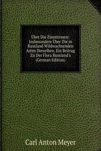 Uber Die Zimmtrosen: Insbesondere Uber Die in Russland Wildwachsenden Arten Derselben. Ein Beitrag Zu Der Flora Russland's (German Edition)