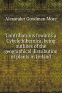 Contributions towards a Cybele hibernica, being outlines of the geographical distribution of plants in Ireland