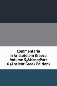 Commentaria in Aristotelem Graeca, Volume 5,&Nbsp;Part 6 (Ancient Greek Edition)