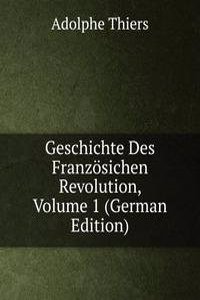 Geschichte Des Franzosichen Revolution, Volume 1 (German Edition)