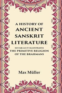A History of Ancient Sanskrit Literature So Far as It Illustrates the Primitive Religion of the Brahmans [Hardcover]