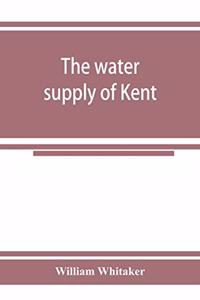 water supply of Kent. With records of sinkings and borings
