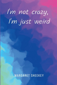 I'm not crazy, I'm just weird