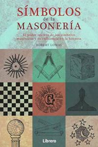 SIMBOLOS DE LA MASONERIA: EL PODER SECRETO DE LOS SIMBOLOS MASONICOS Y SU INFLUENCIA EN LA HISTORIA