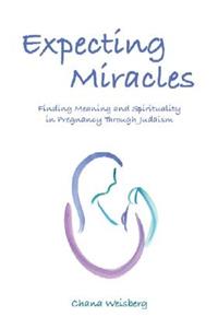 Expecting Miracles: Finding Meaning and Spirituality in Pregnancy Through Judaism