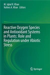 Reactive Oxygen Species and Antioxidant Systems in Plants: Role and Regulation Under Abiotic Stress