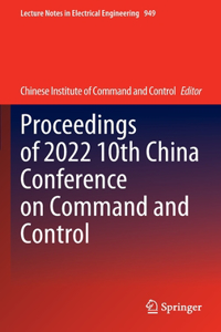 Proceedings of 2022 10th China Conference on Command and Control