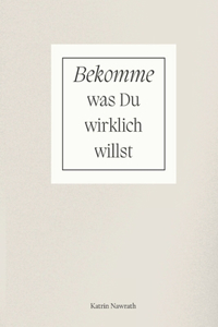 Bekomme was Du wirklich willst