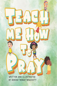 Teach Me How To Pray