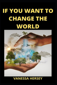 If You Want to Change the World
