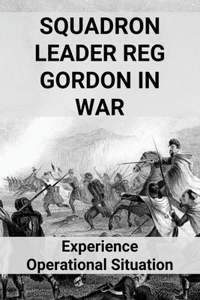 Squadron Leader Reg Gordon In War
