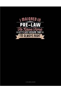 I Majored In Pre-Law To Save Time Let's Just Assume That I'm Always Right