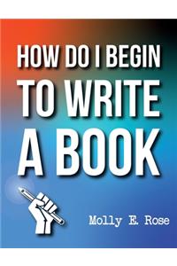 How Do I Begin To Write A Book