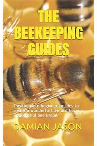 The Beekeeping Guides: The complete beginners guides to create a wonderful hive and become a successful bee keeper