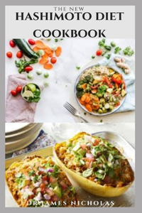 New Hashimoto Diet Cookbook: Delicious Recipes For Hypothyroidism Healing, Weight Loss and Fat Burning Includes Meal Plan Food list and Getting Started
