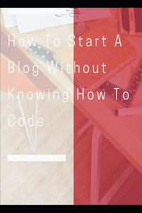 How To Start A Blog Without Knowing How To Code