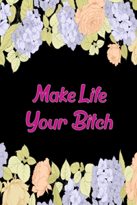 Make Life Your Bitch