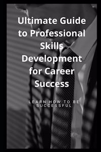 Ultimate Guide to Professional Skills Development for Career Success