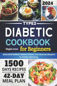 Type2 Diabetic Cookbook for Beginners: 1500 Days of Delicious Low-Sugar & Low-Carb Recipes for Managing Pre-Diabetes and Type 2 Diabetes, Including a Comprehensive 42-Day Meal Planner.