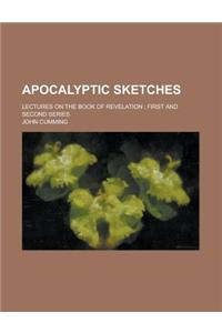 Apocalyptic Sketches; Lectures on the Book of Revelation; First and Second Series