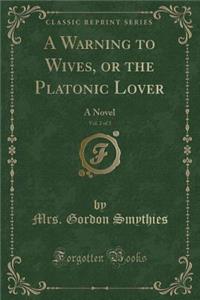 A Warning to Wives, or the Platonic Lover, Vol. 2 of 3: A Novel (Classic Reprint)