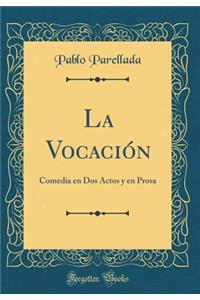 La Vocaciï¿½n: Comedia En DOS Actos Y En Prosa (Classic Reprint)